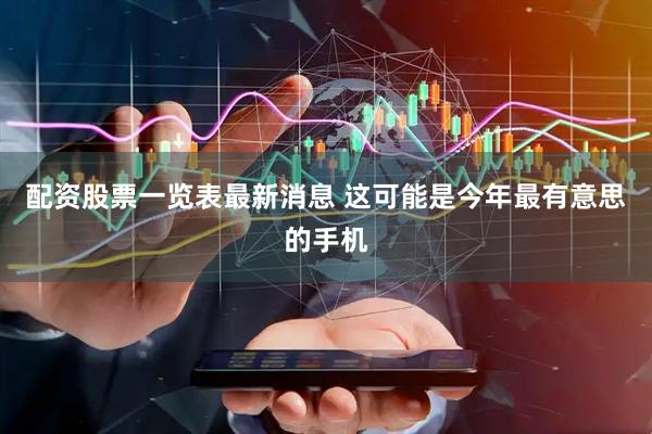 配资股票一览表最新消息 这可能是今年最有意思的手机